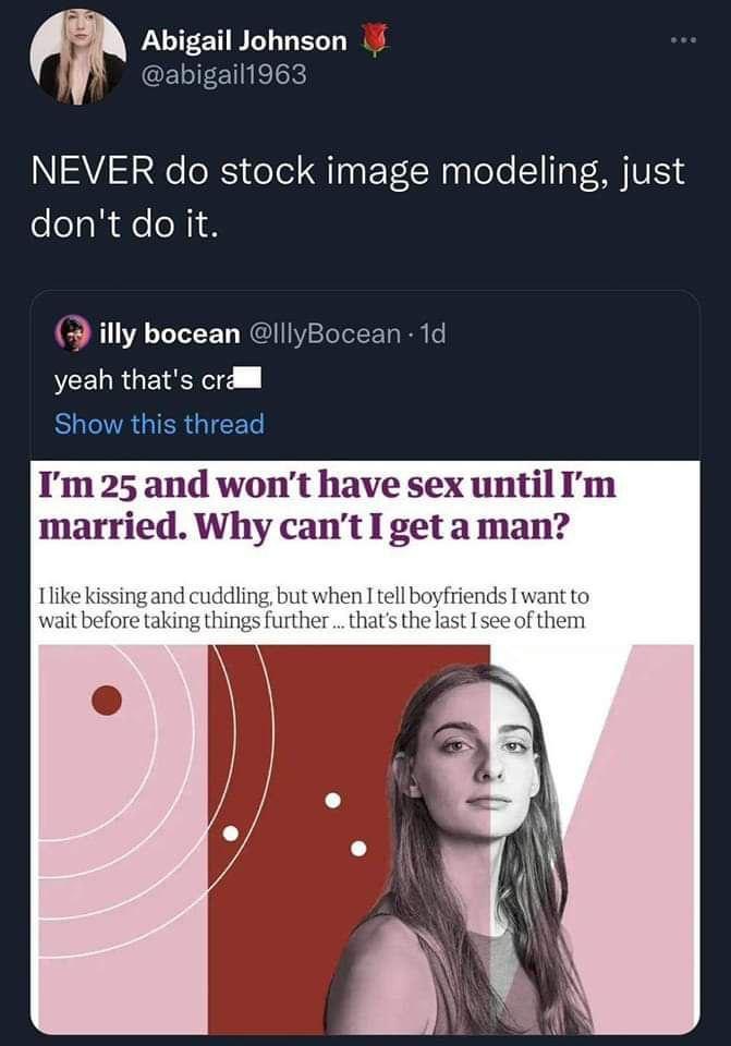 Abigail Johnson abigail1963 NEVER do stock image modeling just dont do it 3 illy bocean IllyBocean 1d NECLRUECE RLCRGIERGIEES Im 25 and wont have sex until m married Why cant 1 get aman ike kissingand cuddling but when I tell boyfriends Iwant to wait before gs furtherthatsth seeofthem