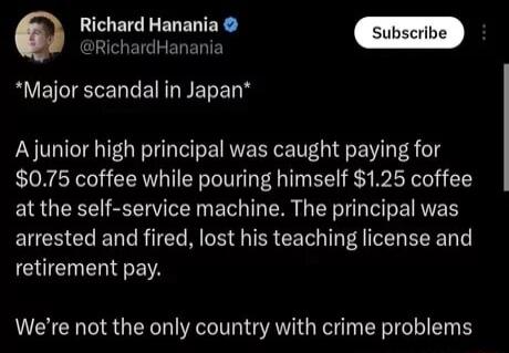 Richard Hanania QU EETE N TN E A junior high principal was caught paying for 075 coffee while pouring himself 125 coffee at the self service machine The principal was arrested and fired lost his teaching license and CUENTERINHETA Were not the only country with crime problems