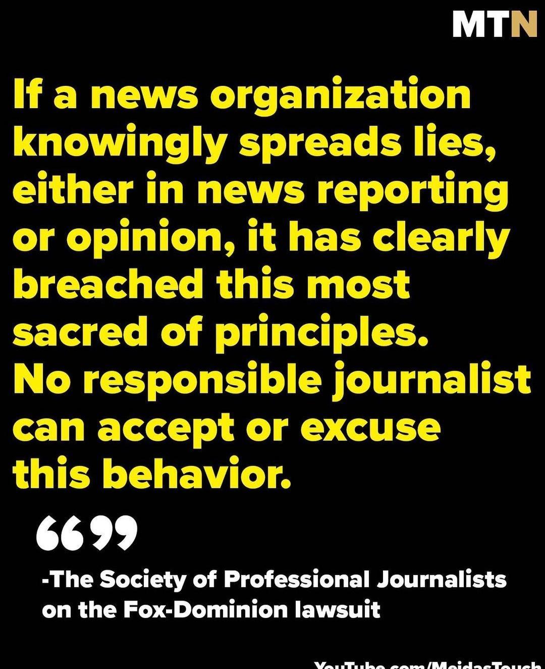 MTN HE E A ELIF R knowingly spreads lies either in news reporting or opinion it has clearly breached this most sacred of principles No responsible journalist can accept or excuse this behavior 1 2 The Society of Professional Journalists on the Fox Dominion lawsuit R e R