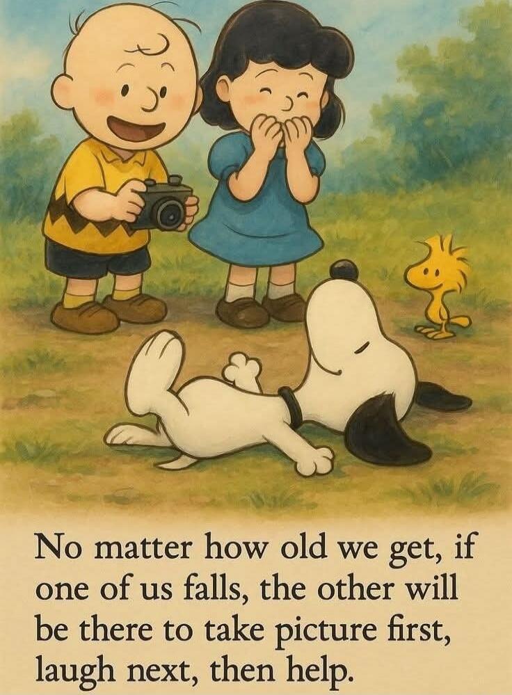 No matter how old we get, if one of us falls, the other will be there to take picture first, laugh next, then help.