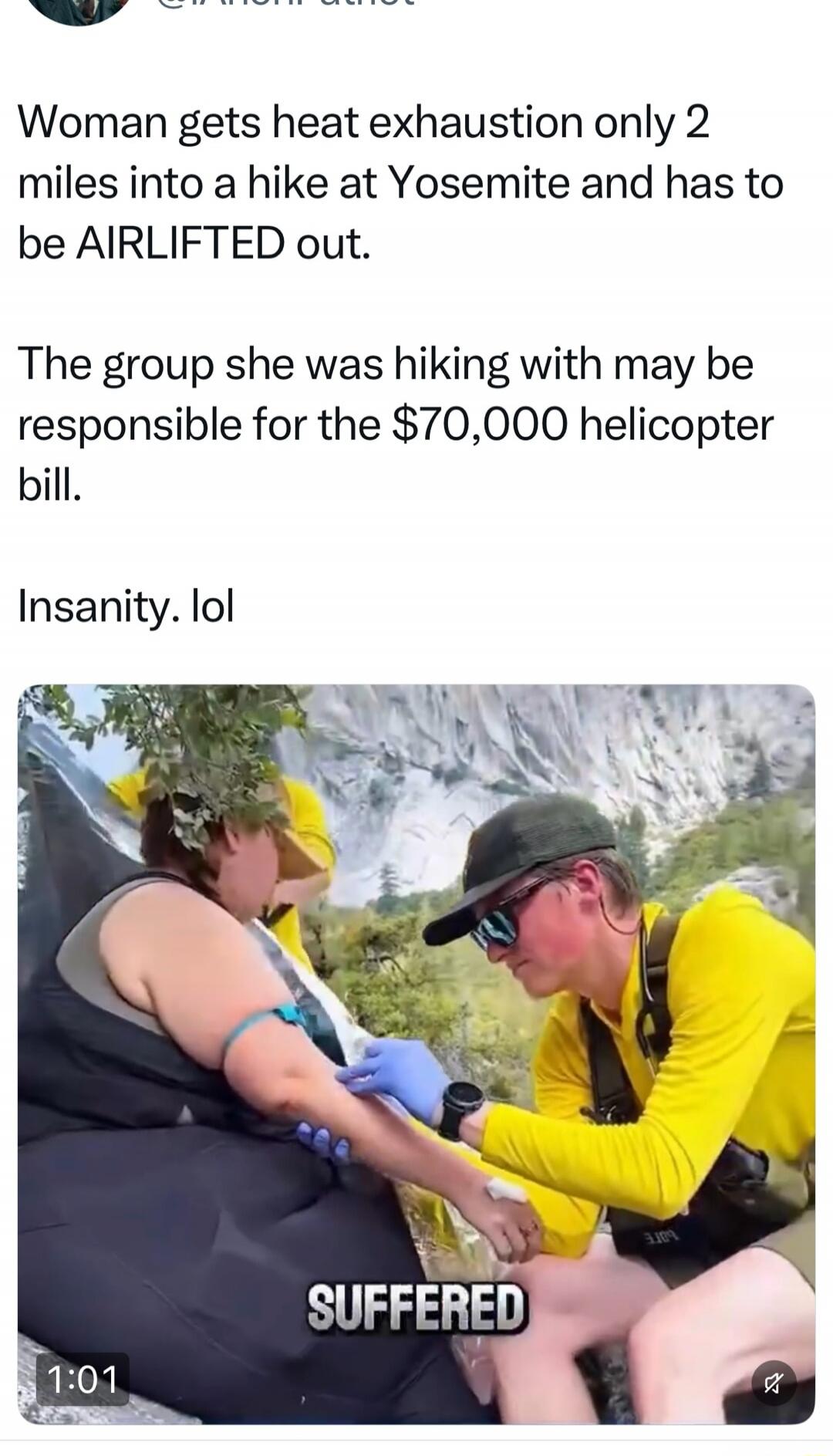 Woman gets heat exhaustion only 2 miles into a hike at Yosemite and has to be AIRLIFTED out. The group she was hiking with may be responsible for the $70,000 helicopter bill. Insanity. lol. SUFFERED.