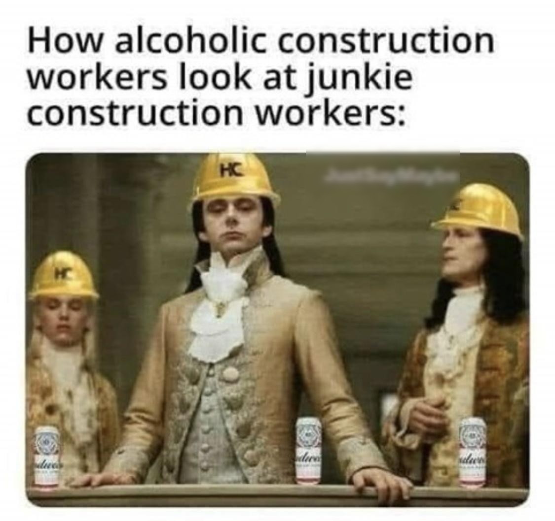 How alcoholic construction workers look at junkie construction workers