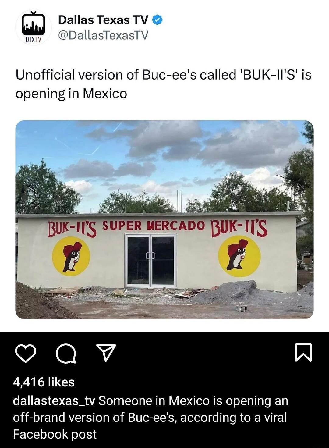 Dallas Texas TV Ul DallasTexasTv Unofficial version of Buc ees called BUK IIS is opening in Mexico 4416 likes dallastexas_tv Someone in Mexico is opening an off brand version of Buc ees according to a viral Facebook post