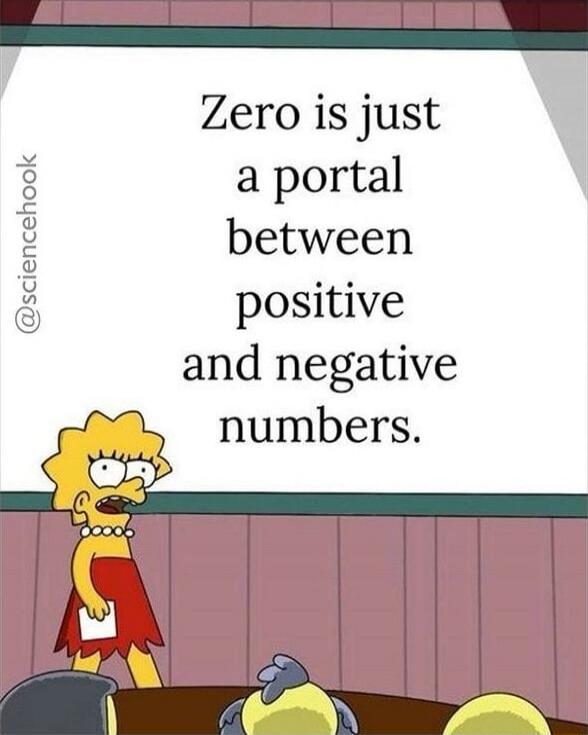 Zero is just a portal between positive and negative numbers.