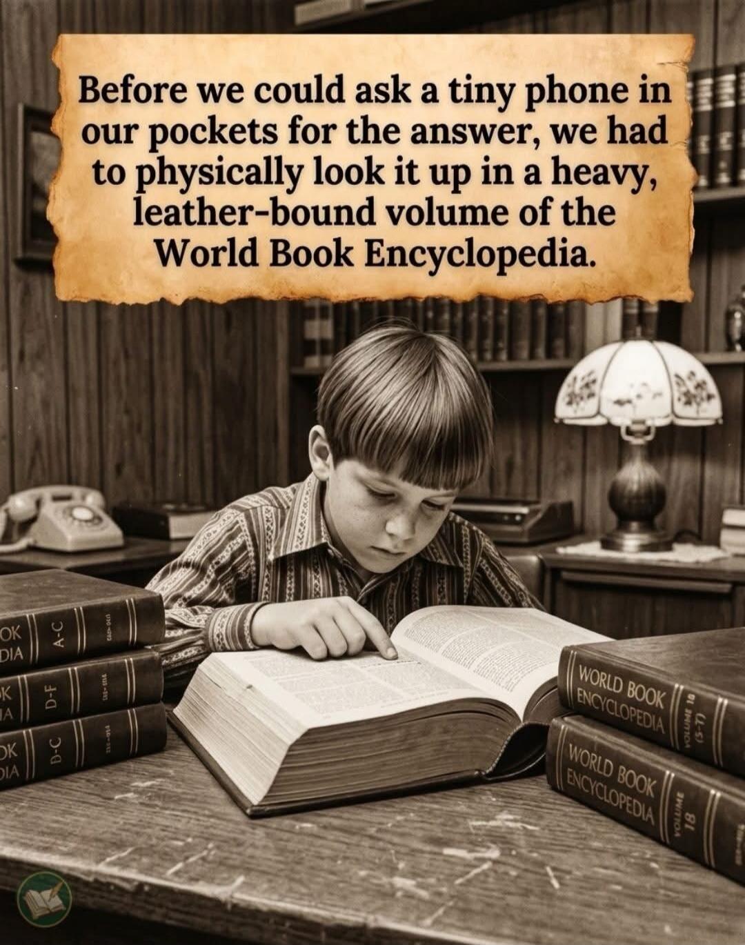 Before we could ask a tiny phone in our pockets for the answer, we had to physically look it up in a heavy, leather-bound volume of the World Book Encyclopedia.