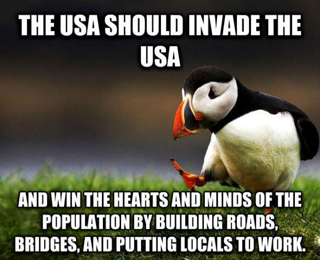 THE USA SHOULD INVADE THE USA 1 PR AND WIN THE HERRTS AND MIIIIIS OF TIIE POPULATION BY BUILDING ROADS BRIDGES AND PUTTING LOCALS TO WIIRI