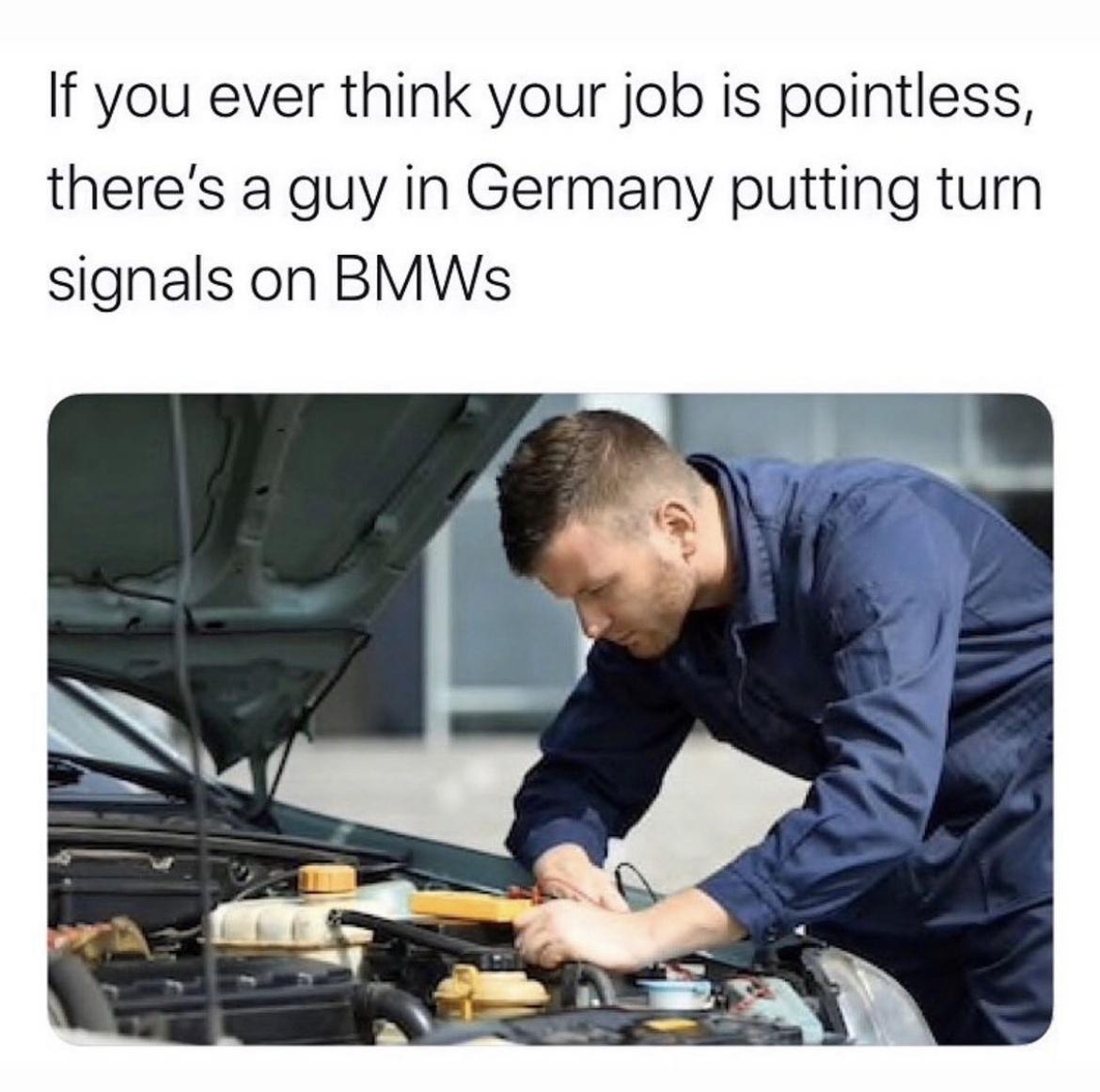 If you ever think your job is pointless theres a guy in Germany putting turn signals on BMWs