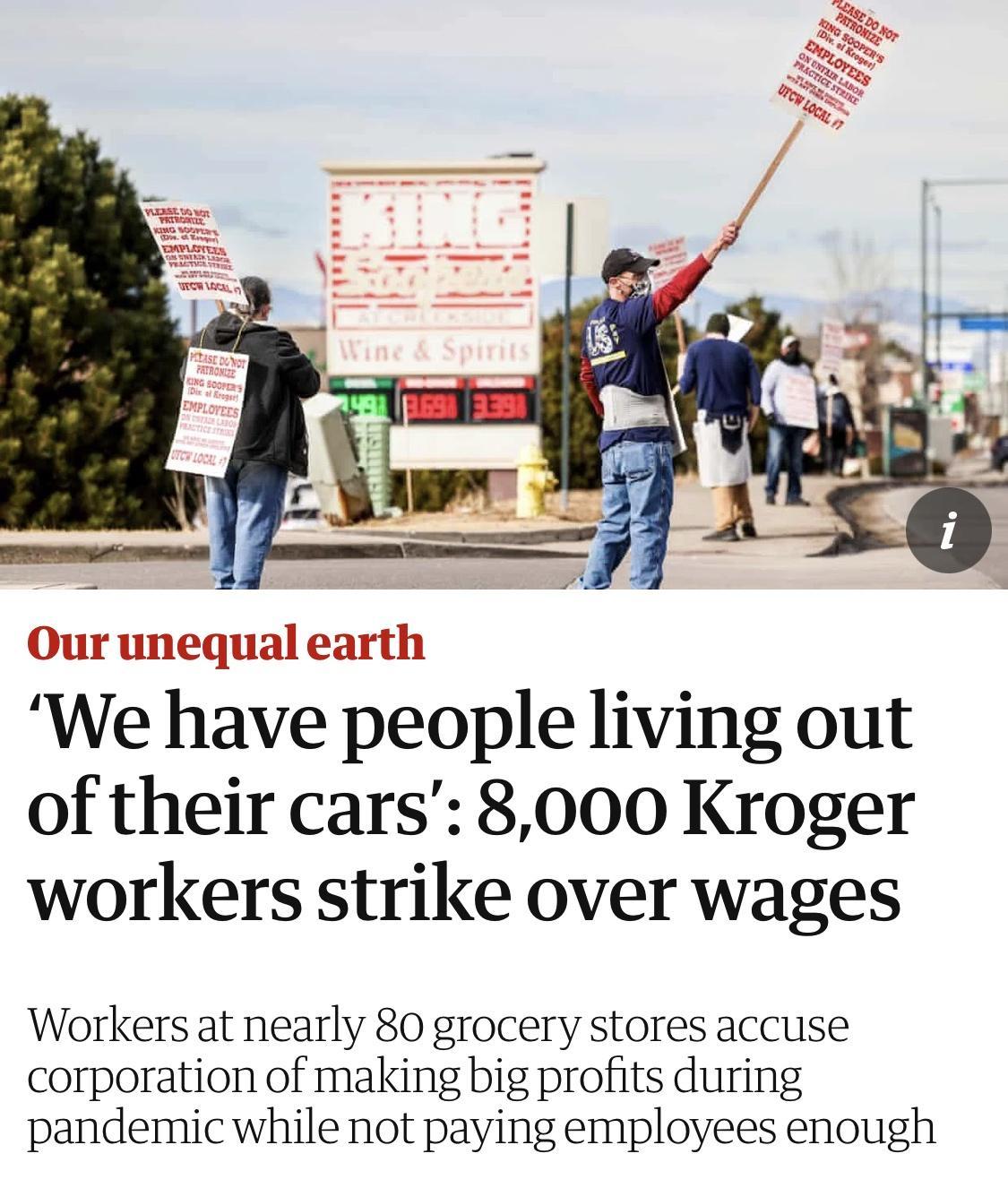 Our unequal earth We have people living out of their cars 8000 Kroger workers strike over wages Workers at nearly 80 grocery stores accuse corporation of making big profits during pandemic while not paying employees enough