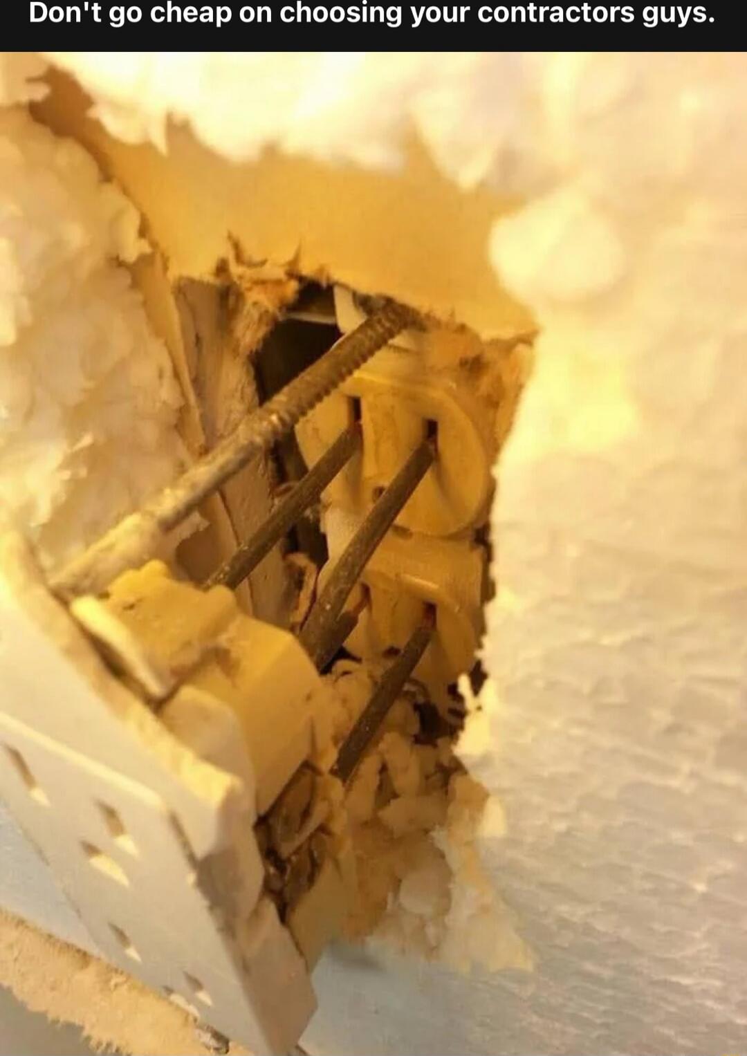 Don't go cheap on choosing your contractors guys.