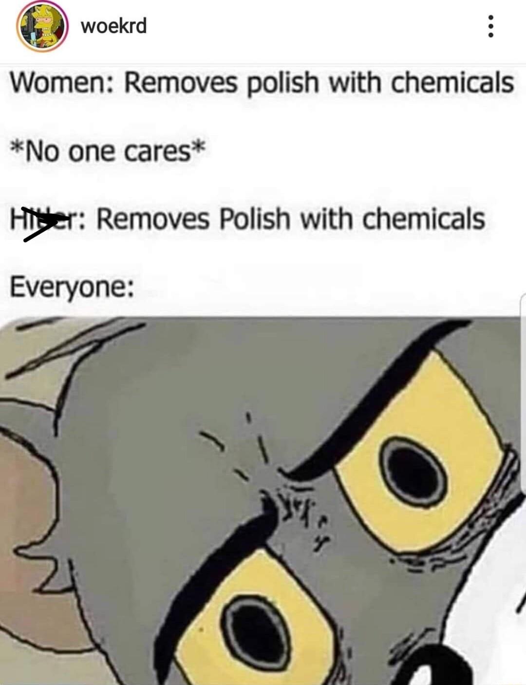 Women Removes polish with chemicals No one cares Higer Removes Polish with chemicals Everyone