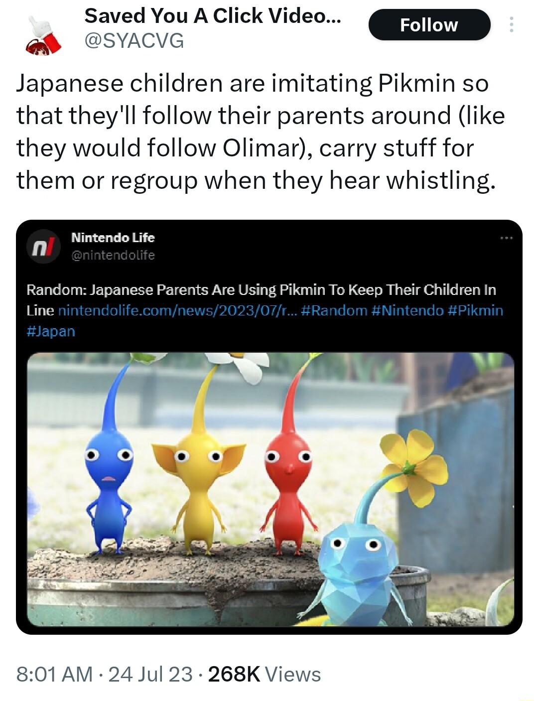 Saved You A Click Video 5 oonove _roiow Japanese children are imitating Pikmin so that theyll follow their parents around like they would follow Olimar carry stuff for them or regroup when they hear whistling r n ndom Japat 801 AM 24 Jul 23 268K Views