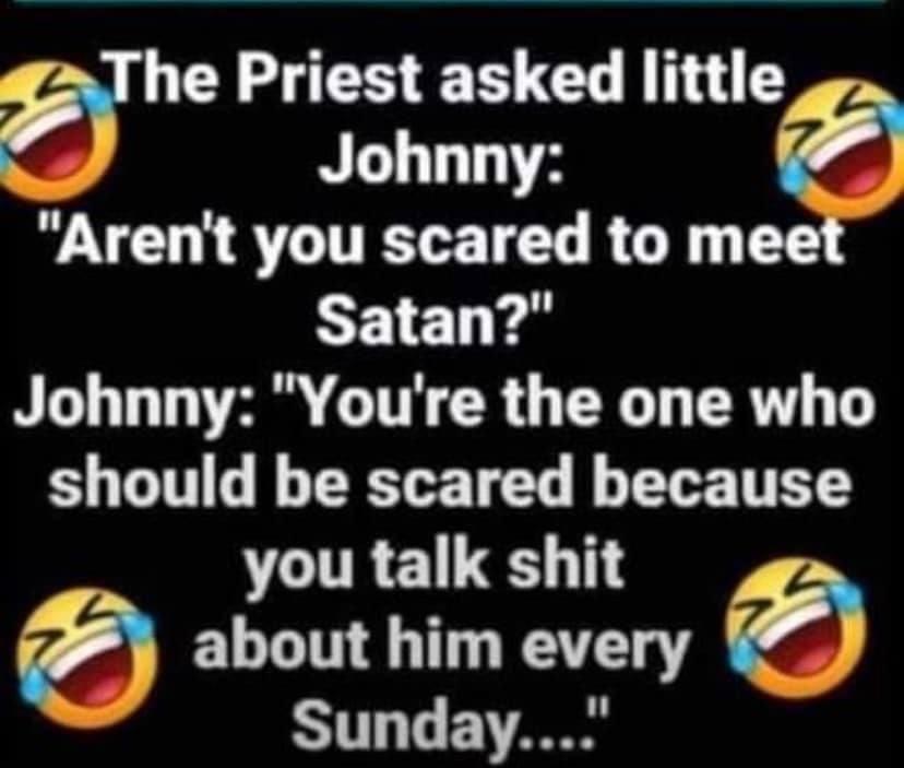 he Priest asked little Johnny e NE NS LI TEL R G Satan ML T 1 G TT R G G T R T should be scared because VLURE 11 about him every ST T