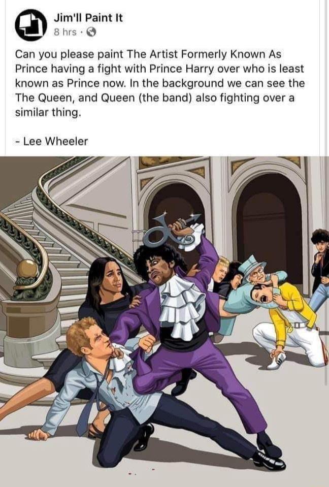 Jimll Paint It 8hrs Q Can you please paint The Artist Formerly Known As Prince having a fight with Prince Harry over who is least known as Prince now In the background we can see the The Queen and Queen the band also fighting over a similar thing Lee Wheeler