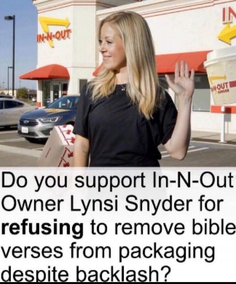 IN-N-OUT Do you support In-N-Out Owner Lynsi Snyder for refusing to remove bible verses from packaging despite backlash?