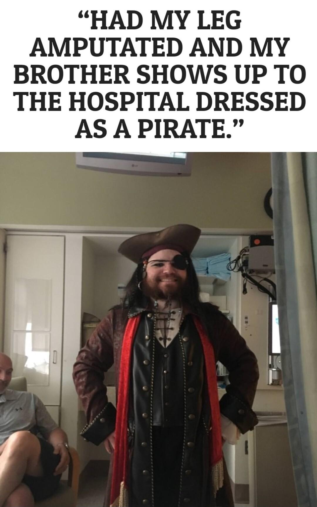 HAD MY LEG AMPUTATED AND MY BROTHER SHOWS UP TO THE HOSPITAL DRESSED AS A PIRATE