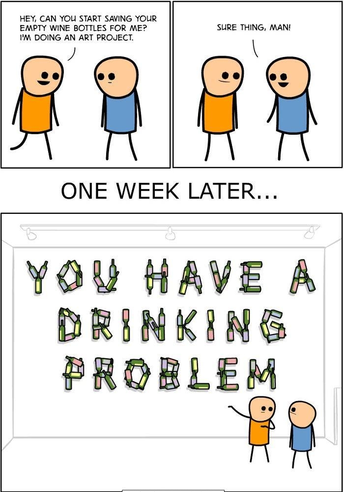 ONE WEEK LATER YOU HAVE A DRINKING PROBLEM