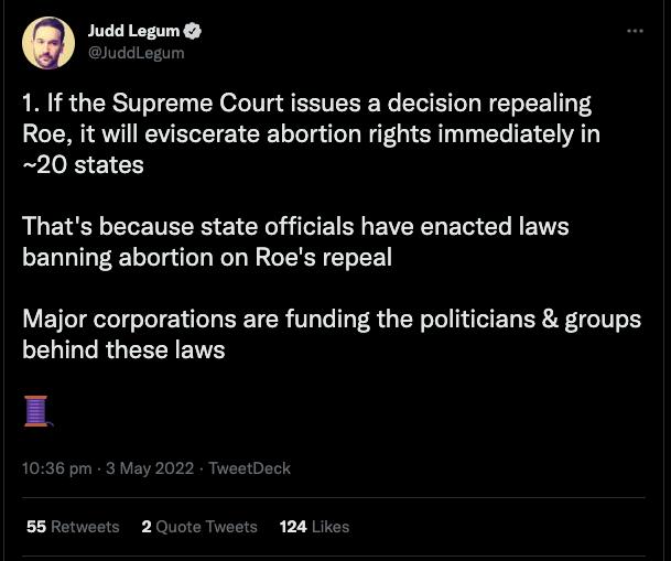 9 Judd Legum JuddLegum 1 If the Supreme Court issues a decision repealing Roe it will eviscerate abortion rights immediately in 20 states RLETEL LN NEEES 1 GRS EWERL T L R ENE banning abortion on Roes repeal Major corporations are funding the politicians groups behind these laws