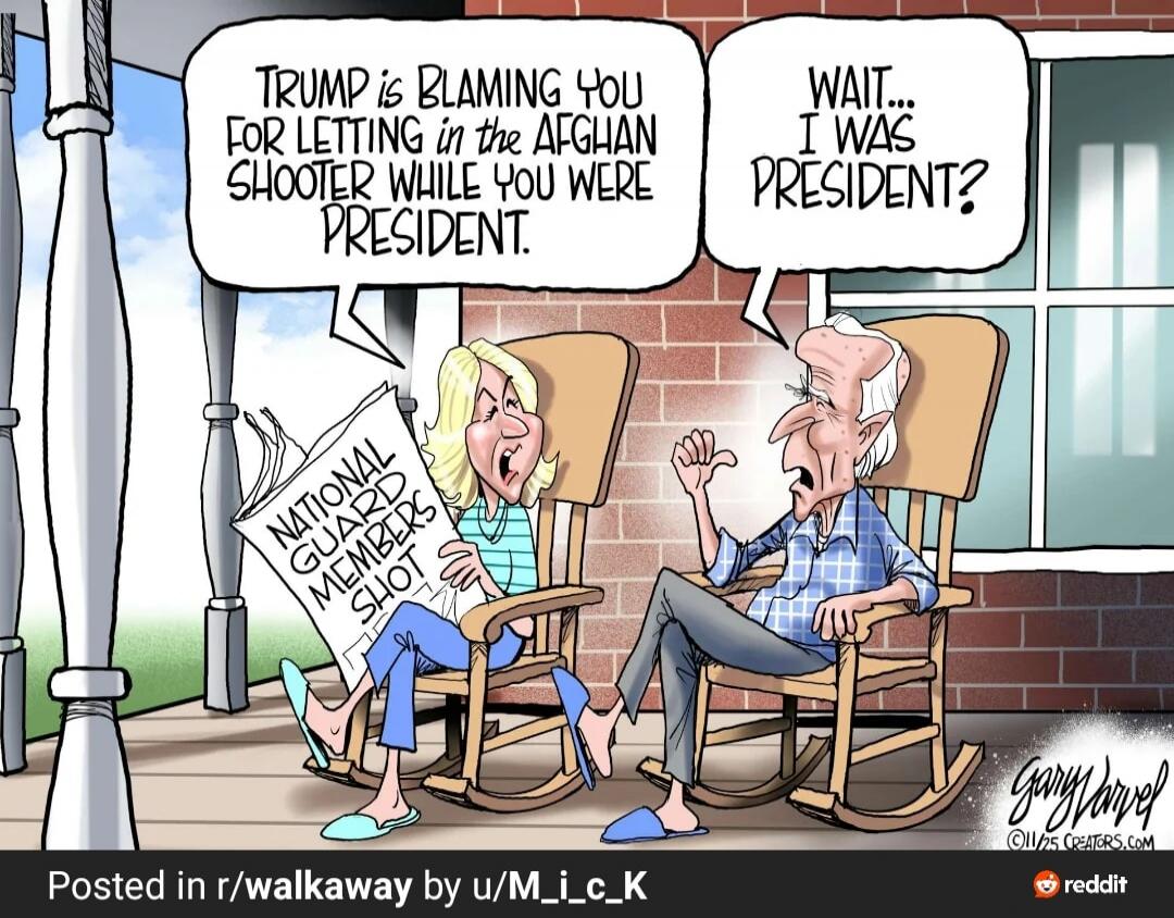TRUMP IS BLAMING YOU FOR LETTING IN THE AFGHAN SHOOTER WHILE YOU WERE PRESIDENT.
WAIT... I WAS PRESIDENT?
NATIONAL GUARD MEMBERS MEM? SHOT
Posted in r/walkaway by u/M_i_c_K