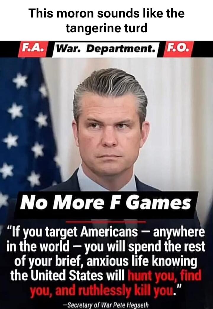 This moron sounds like the tangerine turd

F.A. War. Department. F.O.

No More F Games

