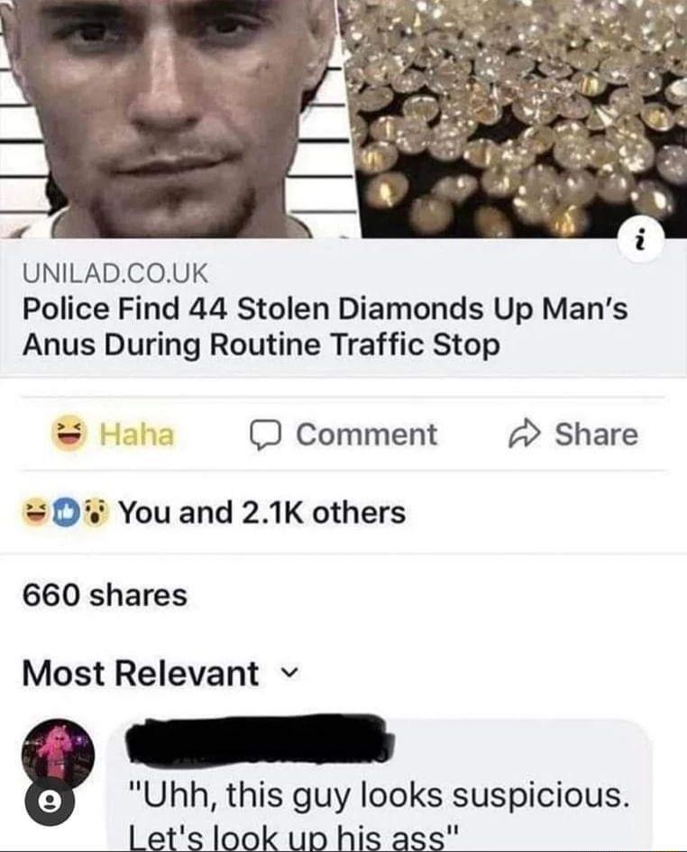 UNILADCOUK Police Find 44 Stolen Diamonds Up Mans Anus During Routine Traffic Stop Comment Share D You and 21K others 660 shares Most Relevant v Uhh this guy looks suspicious