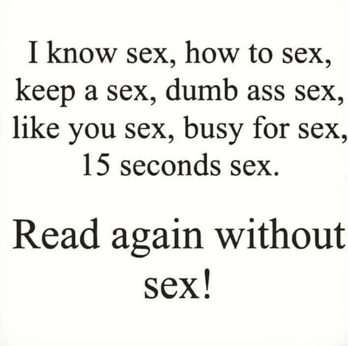 I know sex how to sex keep a sex dumb ass sex like you sex busy for sex 15 seconds sex Read again without sex