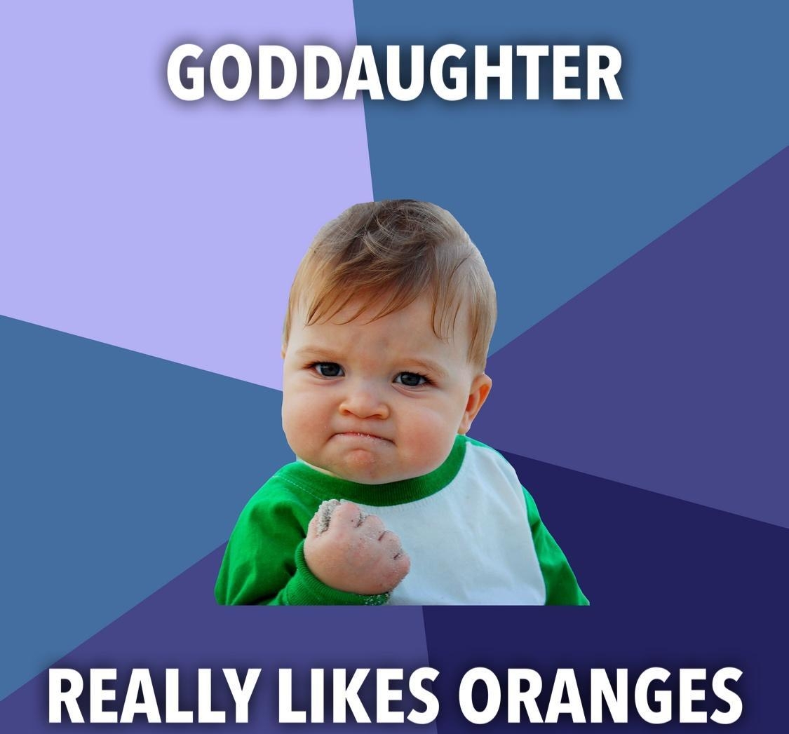 GODDAUGHTER A y e Fi 7 Ed REALLY LIKES ORANGES