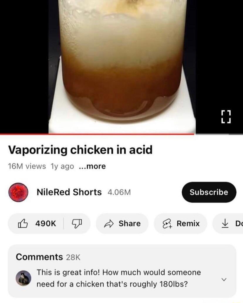 Vaporizing chicken in acid 16M views 1y ago more O NileRed Shorts 406 4 490k GP 7 Share Comments 28k o This is great info How much would someone need for a chicken thats roughly 180Ibs