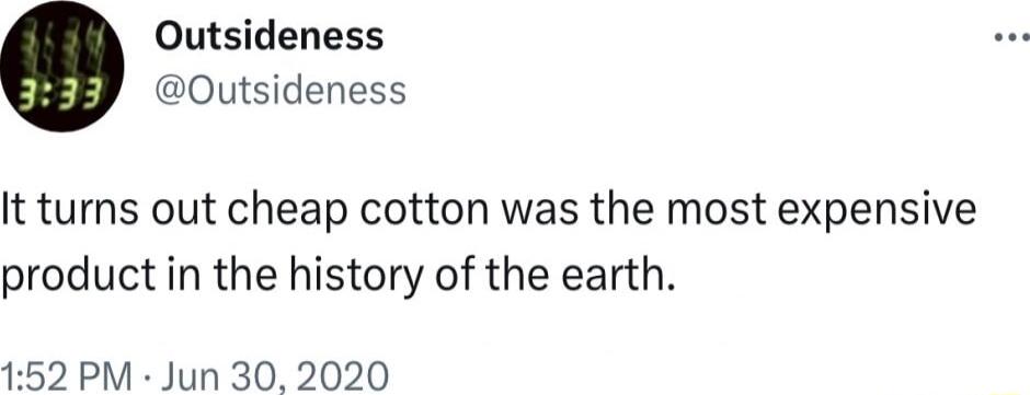 Outsideness Qutsideness It turns out cheap cotton was the most expensive product in the history of the earth 152 PM Jun 30 2020