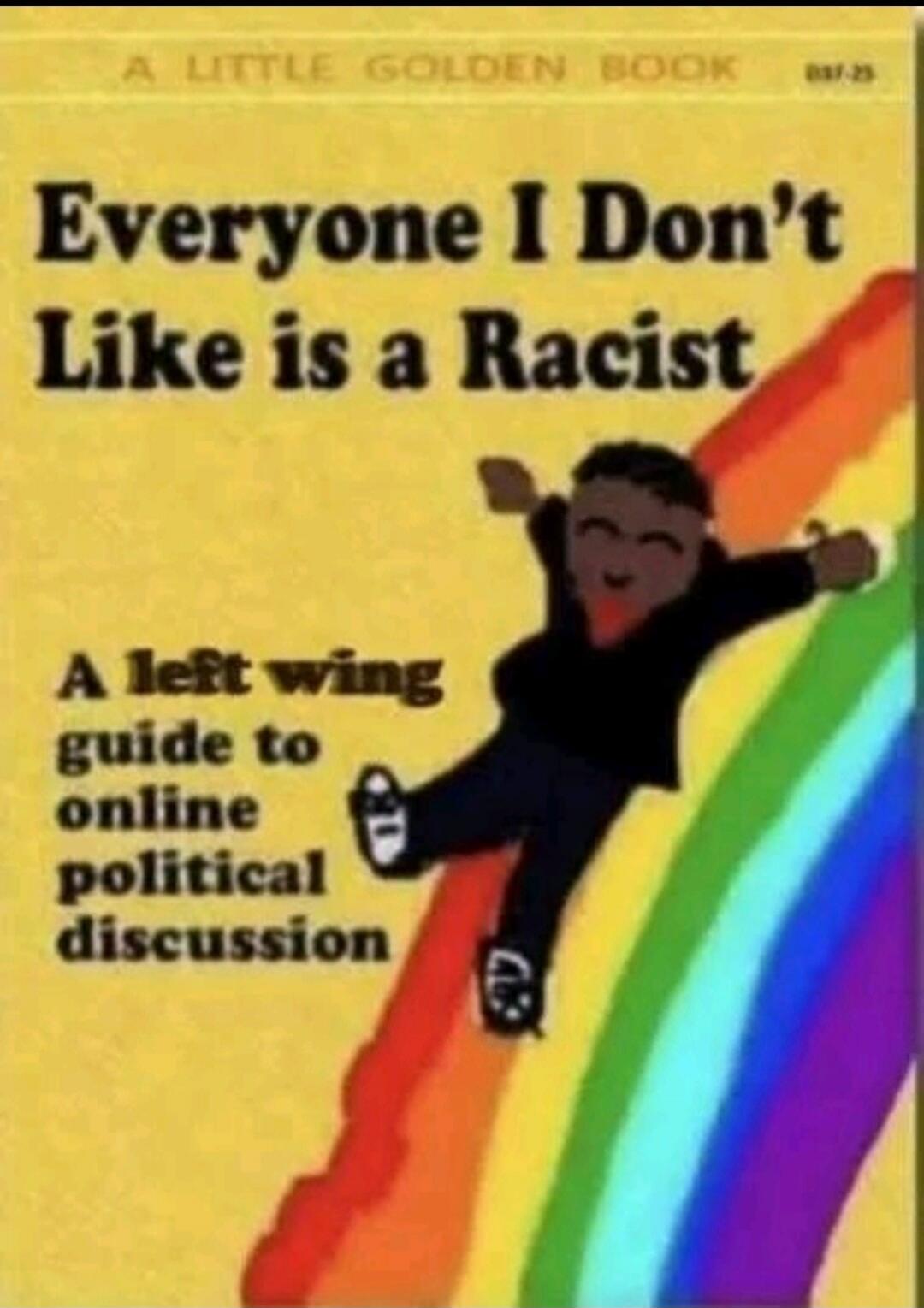 A LITTLE GOLDEN BOOK Everyone I Don't Like is a Racist A left wing guide to online political discussion