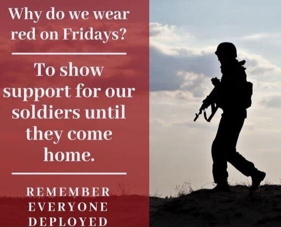 Why do we wear red on Fridays? To show support for our soldiers until they come home. Remember everyone deployed