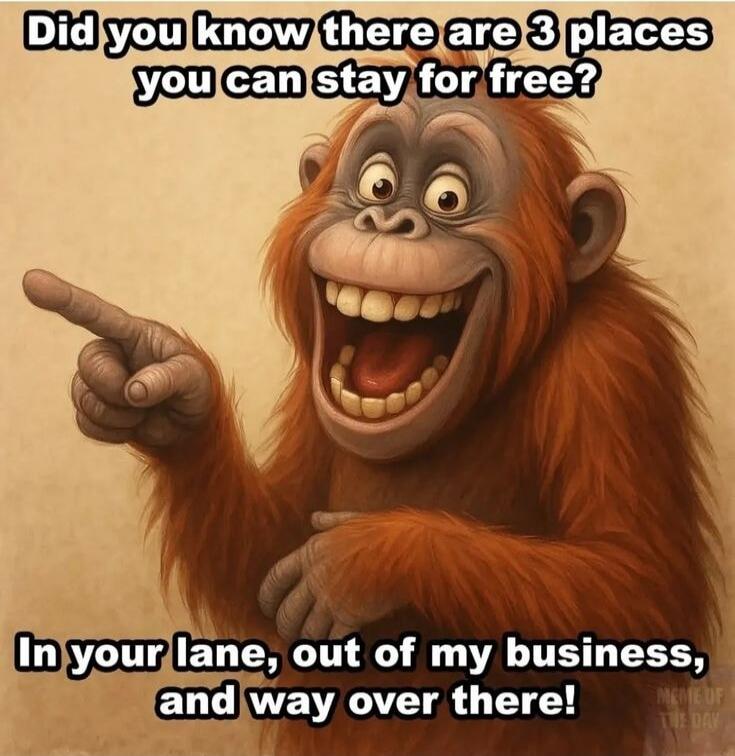 Did you know there are 3 places you can stay for free? In your lane, out of my business, and way over there!