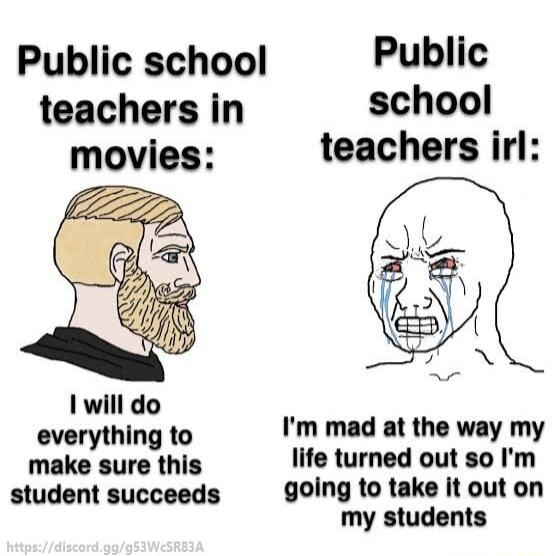 Public school Public teachers in school movies teachers irl 1 will do everything to Im mad at the way my make sure this life turned out so Im student succeeds going to take it out on my students