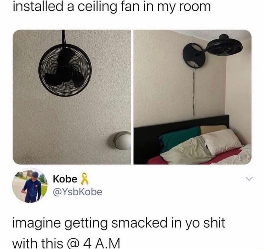 installed a ceiling fan in my room Kobe YsbKobe imagine getting smacked in yo shit with this 4 AM