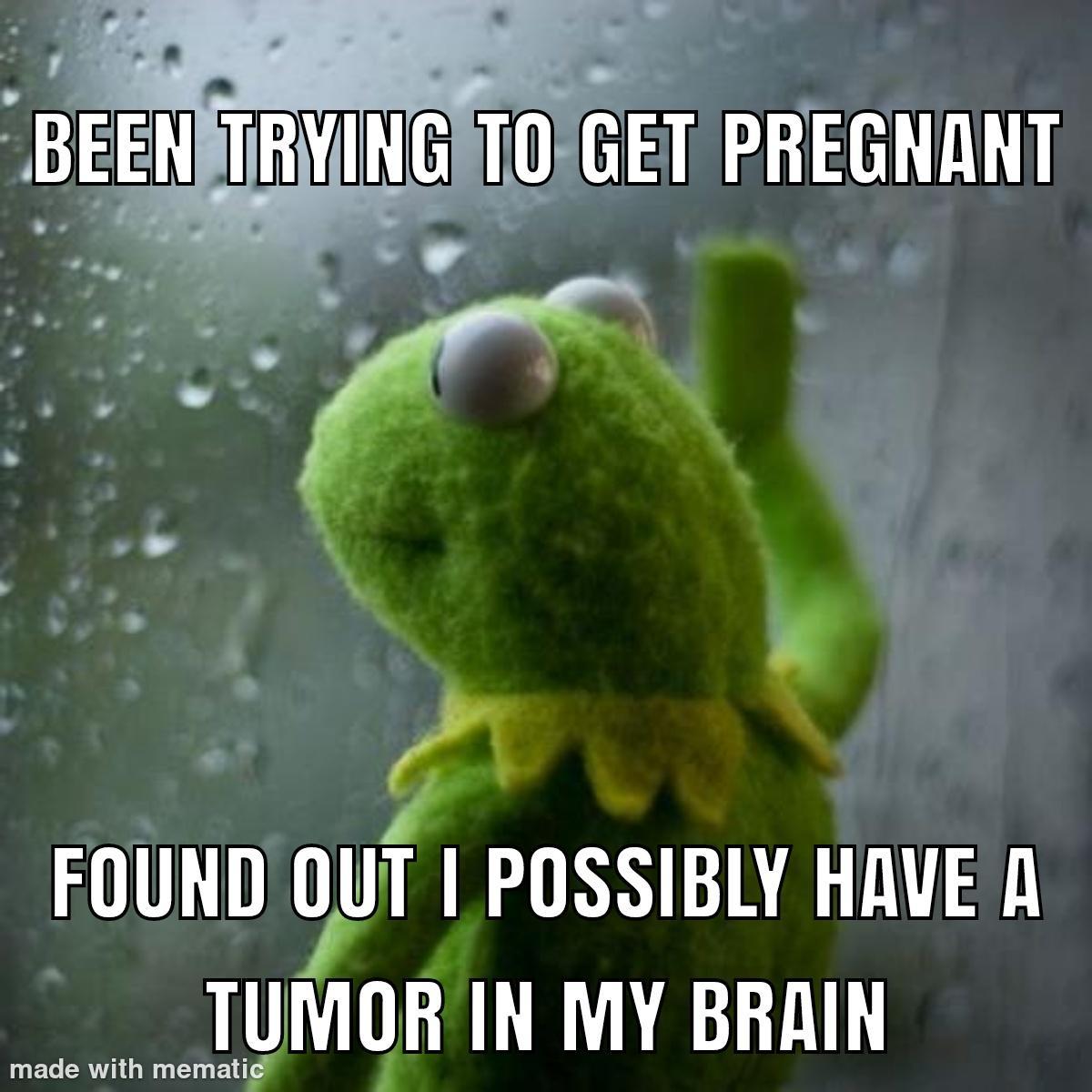 FOUNDIOUT POSSIBLY HAVE A __TUMOR IN MY BRAIN made witt