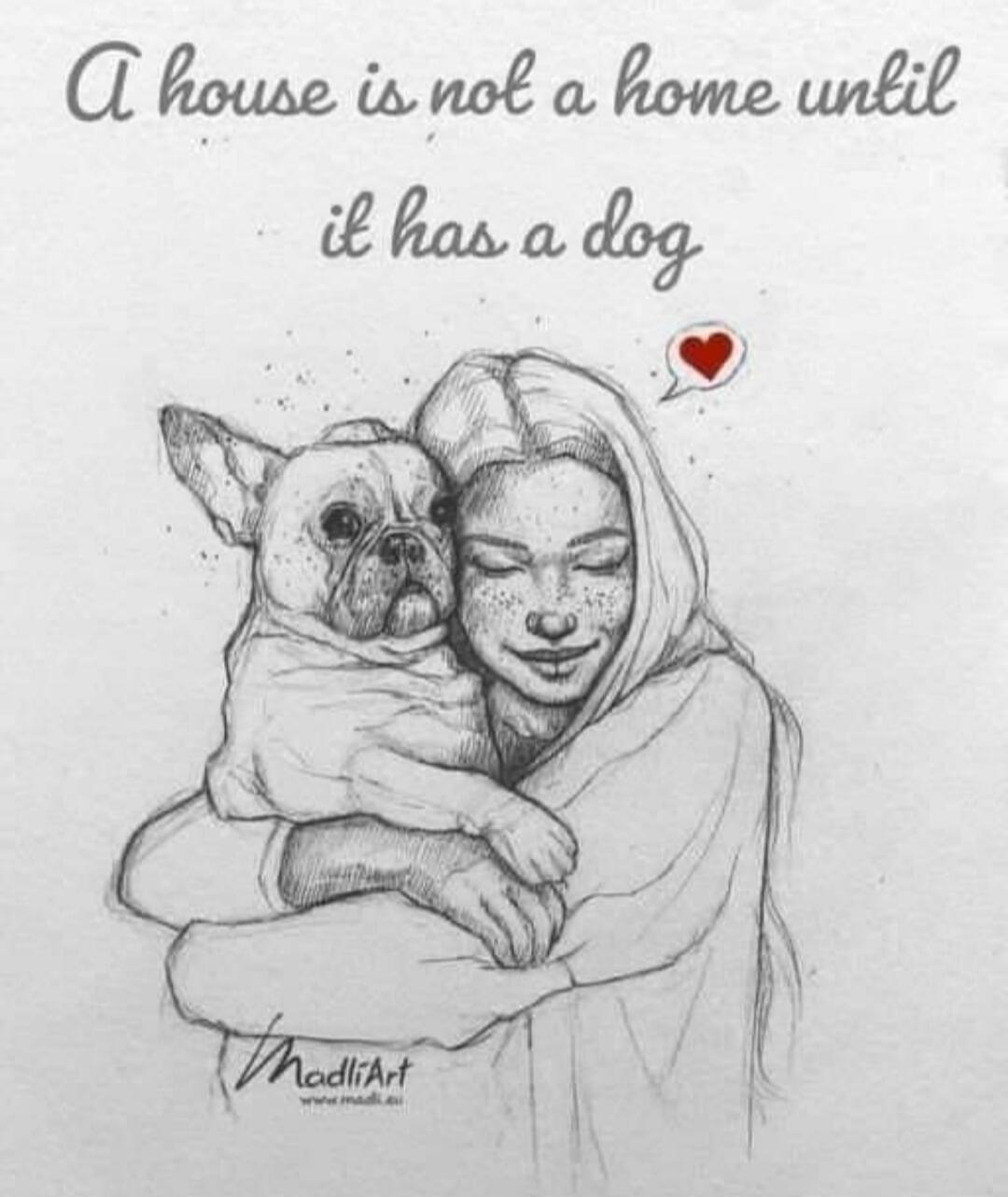 A house is not a home until it has a dog. MadliArt www.madli.eu