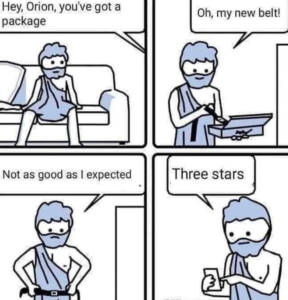 Hey, Orion, you've got a package. Oh, my new belt! Not as good as I expected. Three stars