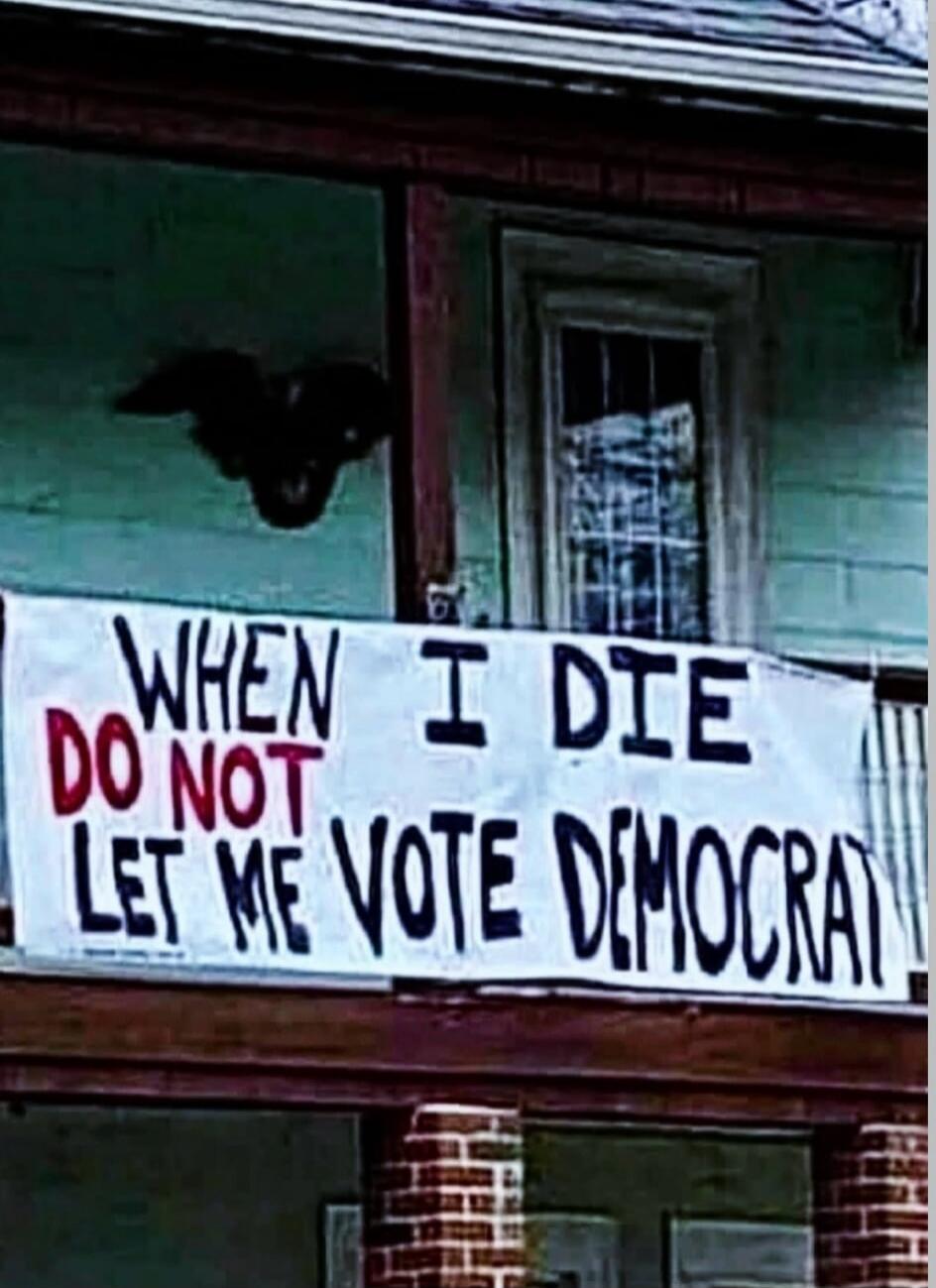 WHEN I DIE DO NOT LET ME VOTE DEMOCRAT