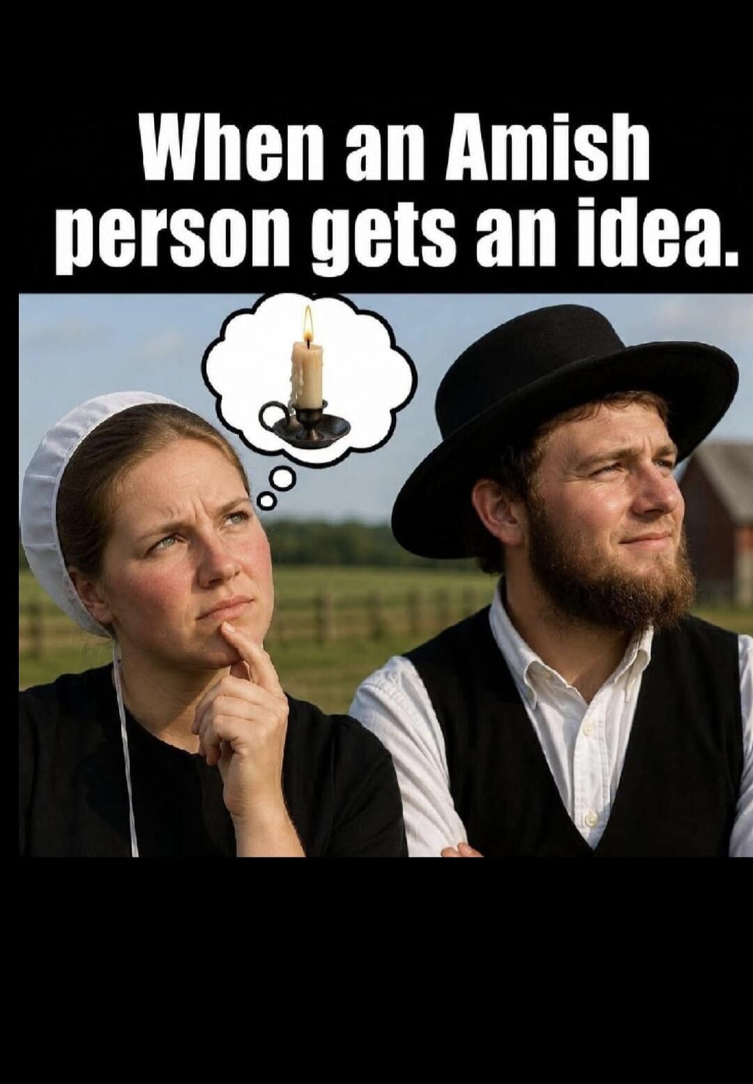 When an Amish person gets an idea.