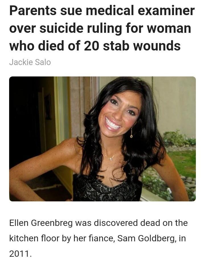 Parents sue medical examiner over suicide ruling for woman who died of 20 stab wounds Ellen Greenbreg was discovered dead on the kitchen floor by her fiance Sam Goldberg in 2011