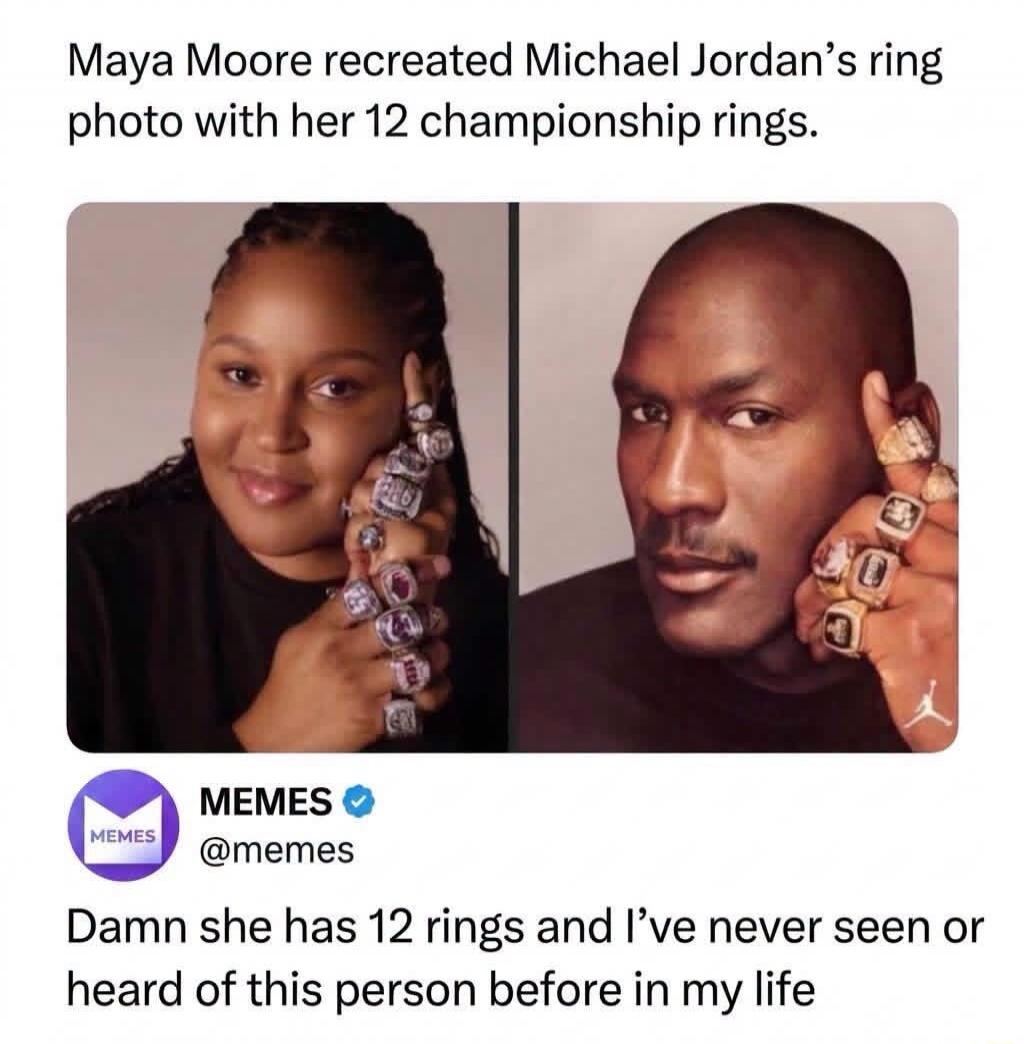Maya Moore recreated Michael Jordan's ring photo with her 12 championship rings. MEMES @memes Damn she has 12 rings and I've never seen or heard of this person before in my life