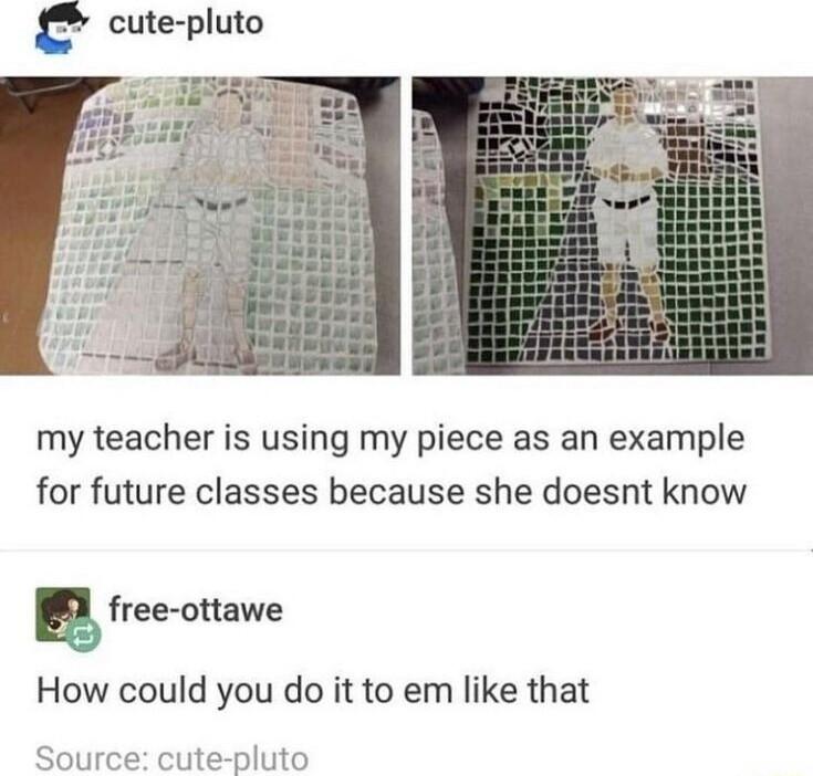 my teacher is using my piece as an example for future classes because she doesnt know u free ottawe How could you do it to em like that Source cute pluto