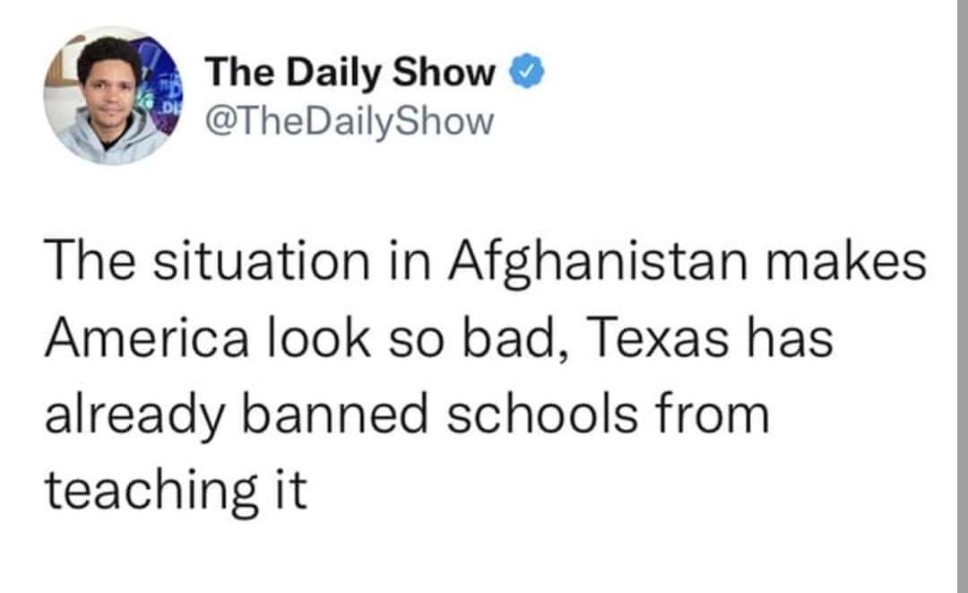 L The Daily Show V TheDailyShow The situation in Afghanistan makes America look so bad Texas has already banned schools from teaching it