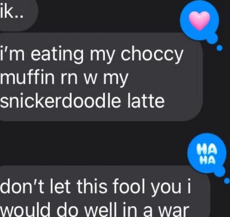 ik Im eating my choccy muffin rn w my snickerdoodle latte oola R CIR aTE o Ao IVN YWeltiloMelo R 2 IRTaRCR 218