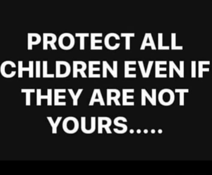 PROTECT ALL CHILDREN EVEN IF THEY ARE NOT