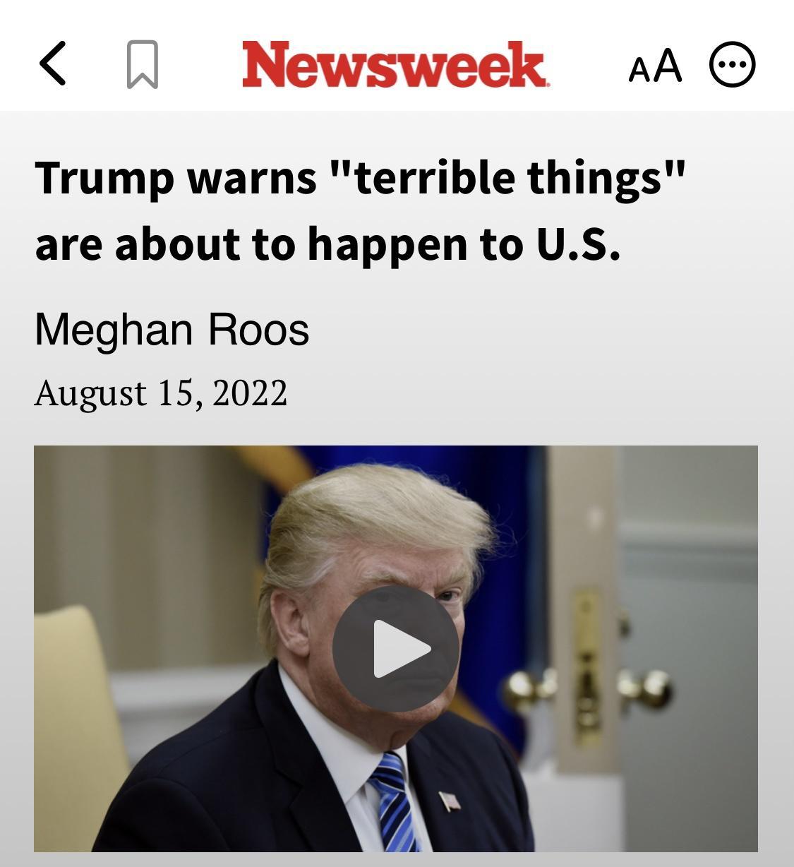 Newsweek A Trump warns terrible things are about to happen to US Meghan Roos August 15 2022