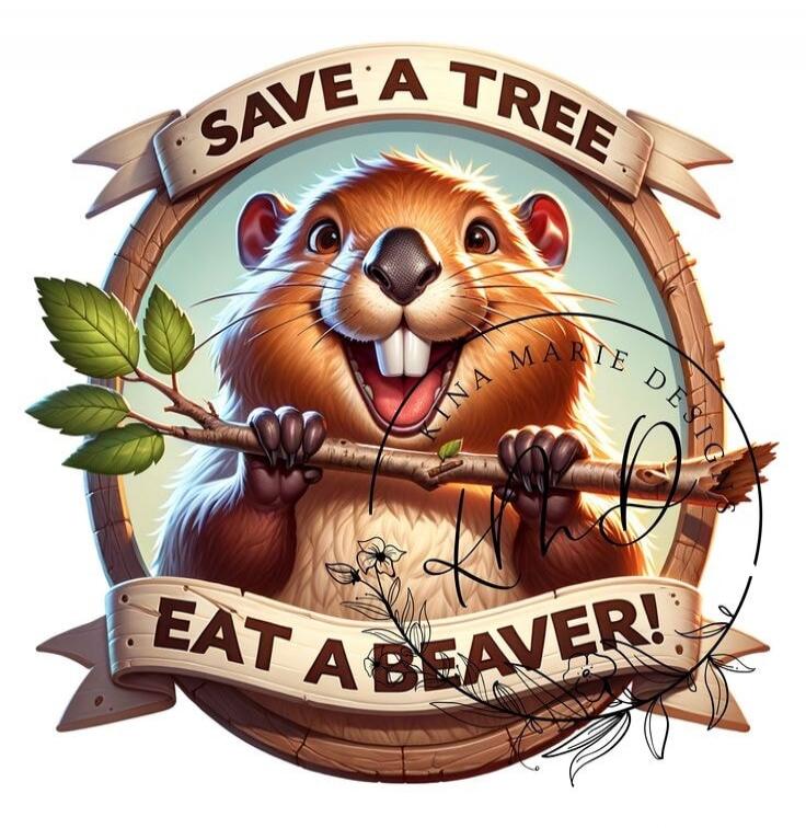 SAVE A TREE EAT A BEAVER!