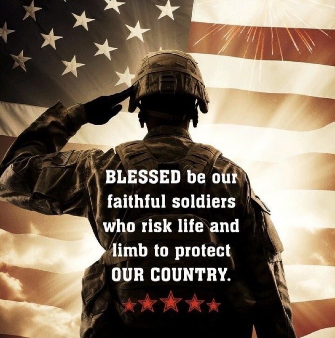 BLESSED be our faithful soldiers who risk life and limb to protect OUR COUNTRY.