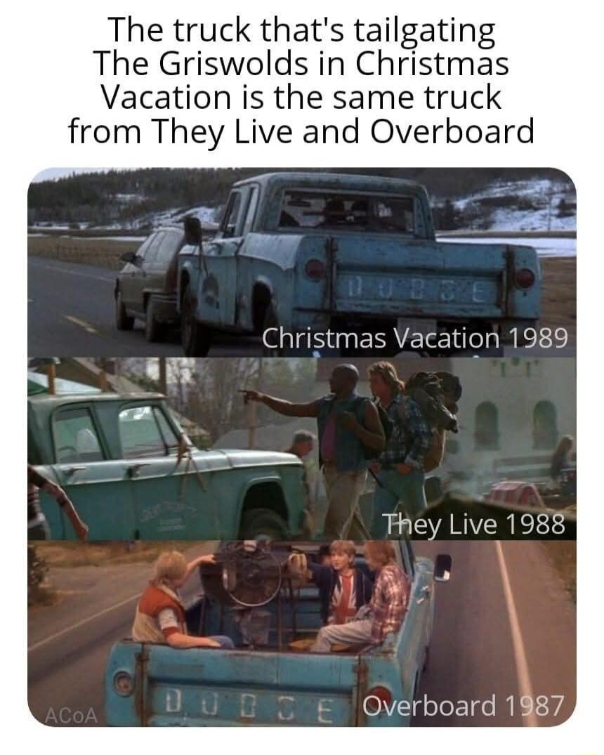 The truck thats tailgating The Griswolds in Christmas Vacation is the same truck from They Live and Overboard Christmas Vacation 1989 a A They Live 1988 Overboard 1987