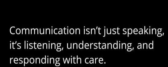 Communication isn’t just speaking, it’s listening, understanding, and responding with care.