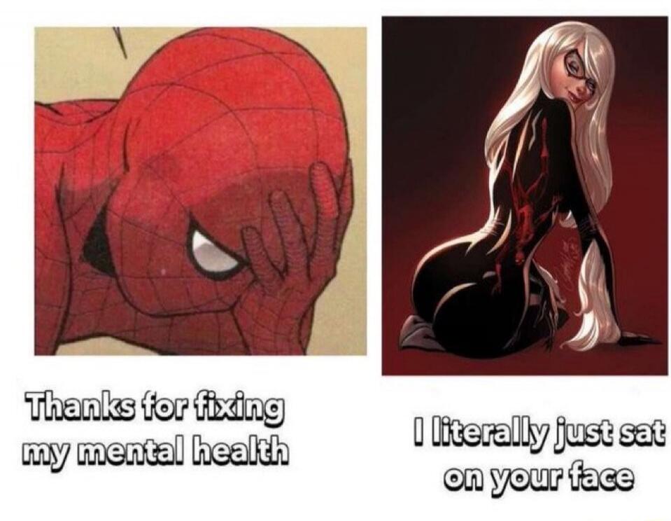 Thanks for fixing my mental health. I literally just sat on your face.
